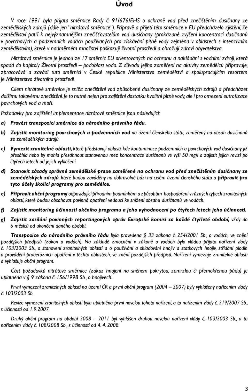 vodách používaných pro získávání pitné vody zejména v oblastech s intenzivním zemědělstvím), které v nadměrném množství poškozují životní prostředí a ohrožují zdraví obyvatelstva.