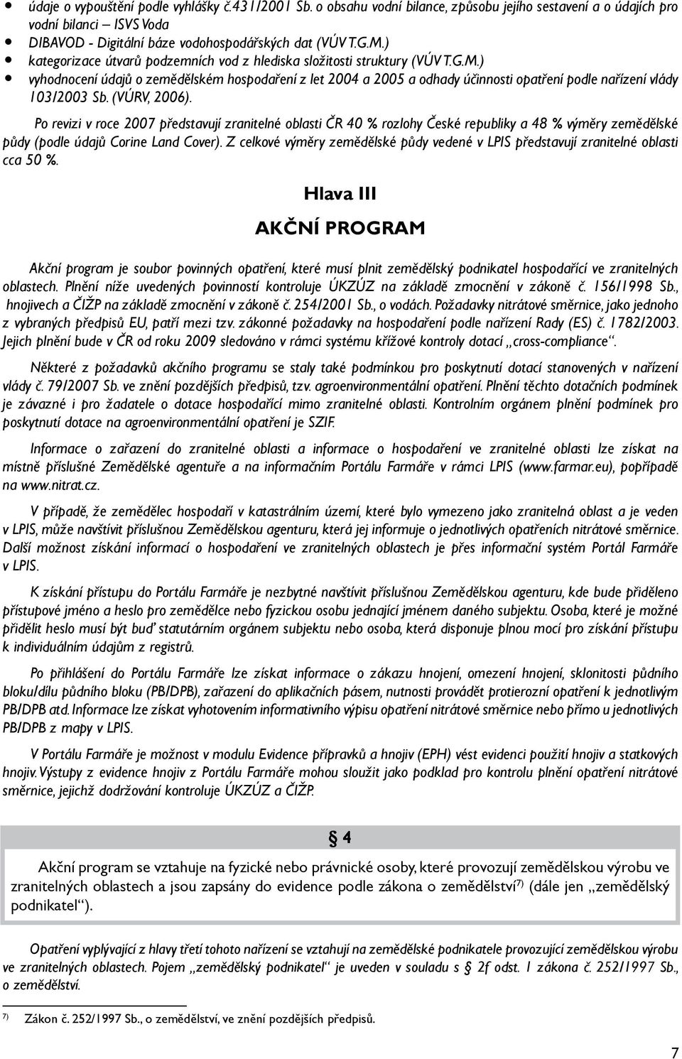 (VÚRV, 2006). Po revizi v roce 2007 představují zranitelné oblasti ČR 40 % rozlohy České republiky a 48 % výměry zemědělské půdy (podle údajů Corine Land Cover).