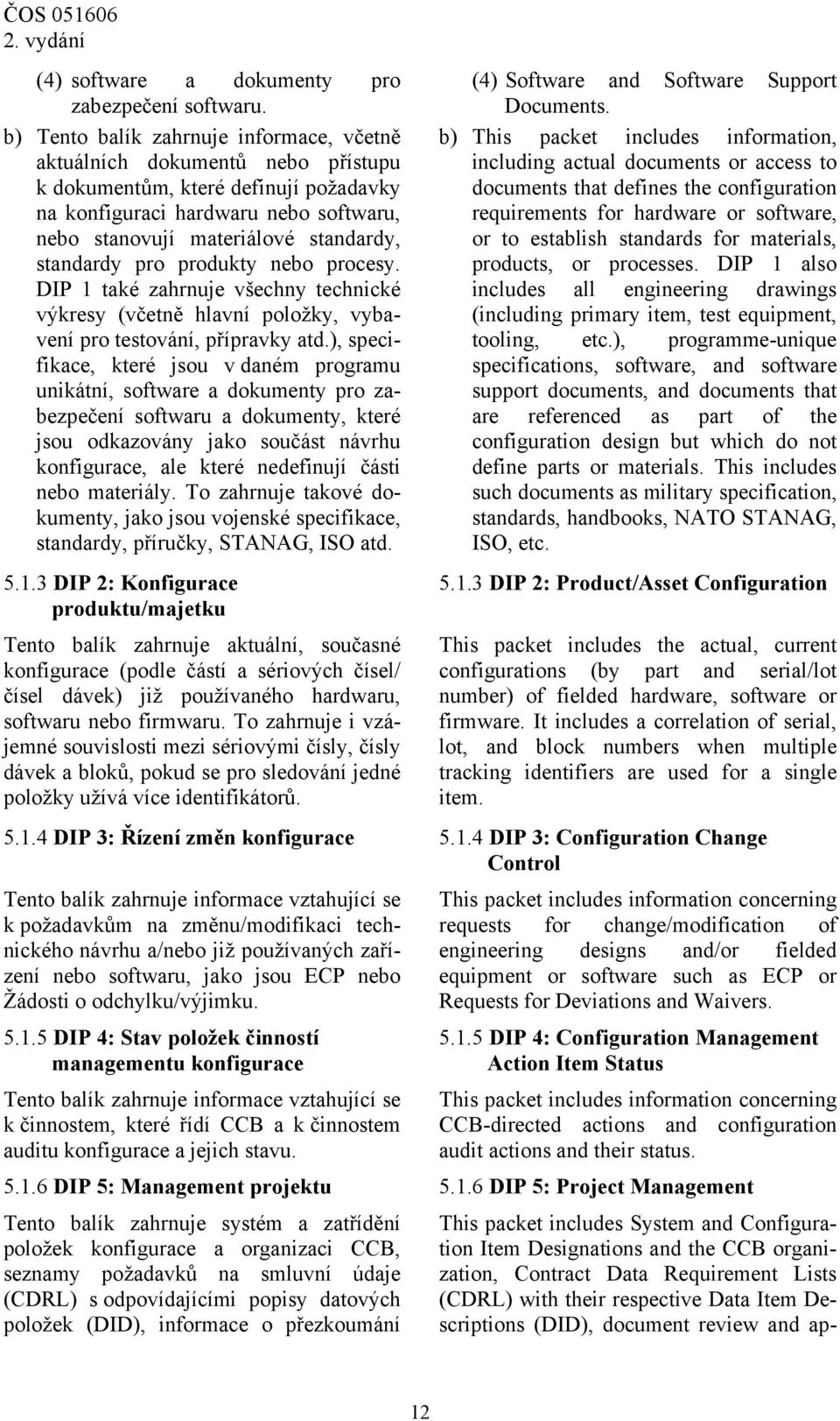standardy pro produkty nebo procesy. DIP 1 také zahrnuje všechny technické výkresy (včetně hlavní položky, vybavení pro testování, přípravky atd.