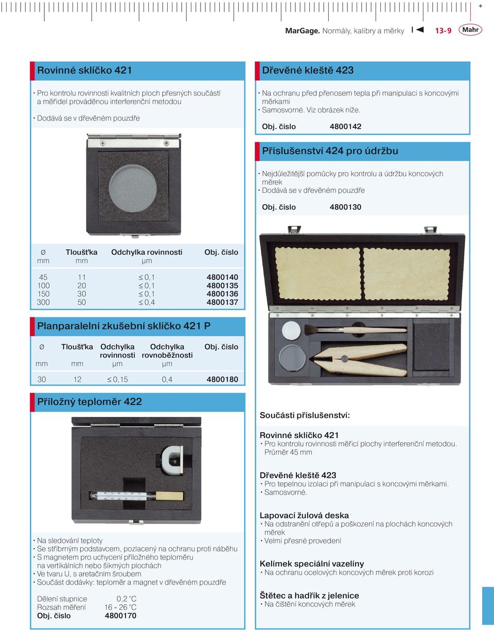 číslo 4800142 Příslušenství 424 pro údržbu Nejdůležitější pomůcky pro kontrolu a údržbu koncových měrek Dodává se v dřevěném pouzdře Obj. číslo 4800130 Ø Tloušťka Odchylka rovinnosti Obj.