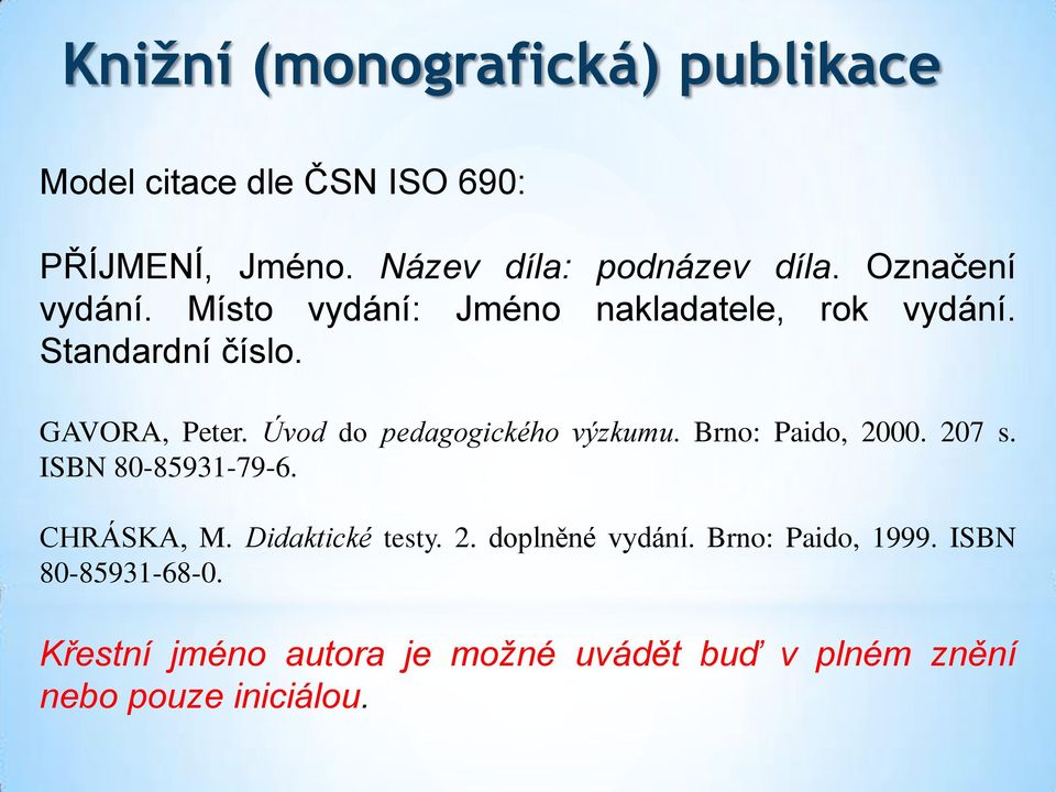 Úvod do pedagogického výzkumu. Brno: Paido, 2000. 207 s. ISBN 80-85931-79-6. CHRÁSKA, M. Didaktické testy. 2. doplněné vydání.