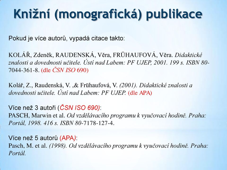 ,& Frühaufová, V. (2001). Didaktické znalosti a dovednosti učitele. Ústí nad Labem: PF UJEP. (dle APA) Více než 3 autoři (ČSN ISO 690): PASCH, Marwin et al.