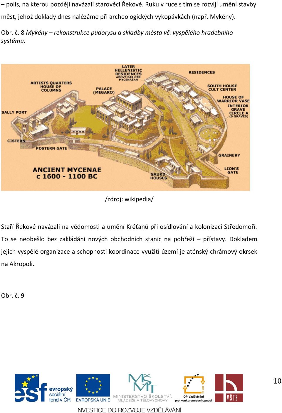 8 Mykény rekonstrukce půdorysu a skladby města vč. vyspělého hradebního systému.