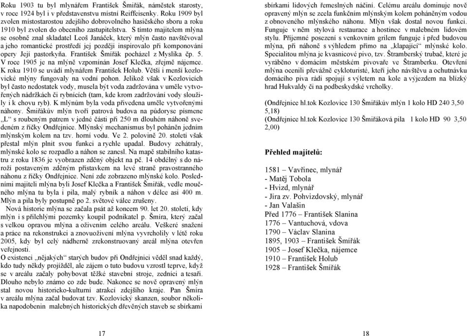 S tímto majitelem mlýna se osobně znal skladatel Leoš Janáček, který mlýn často navštěvoval a jeho romantické prostředí jej později inspirovalo při komponování opery Její pastorkyňa.