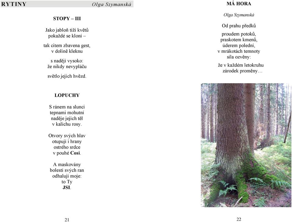 MÁ HORA Olga Szymanská Od prahu předků proudem potoků, praskotem kmenů, úderem polední, v mrákotách temnoty síla ozvěny: že v