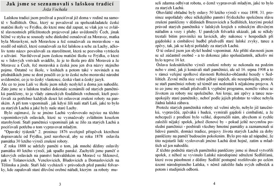 styku se sousedy sebe důsledně označoval za Moravce, matka byla Moravkyni, neb Moravkou a řeč označovali za moravskou - na rozdíl od nářečí, které označovali za řeč lašskou a sebe za Lachy, ačkoliv