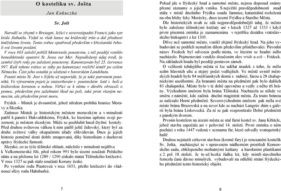 Nepodložený údaj tvrdí, že zemřel čtyři roky po založení poustevny. Kanonizován byl 25. července 997. Kult tohoto světce se záhy po kanonizaci rozšířil téměř po celém Německu.
