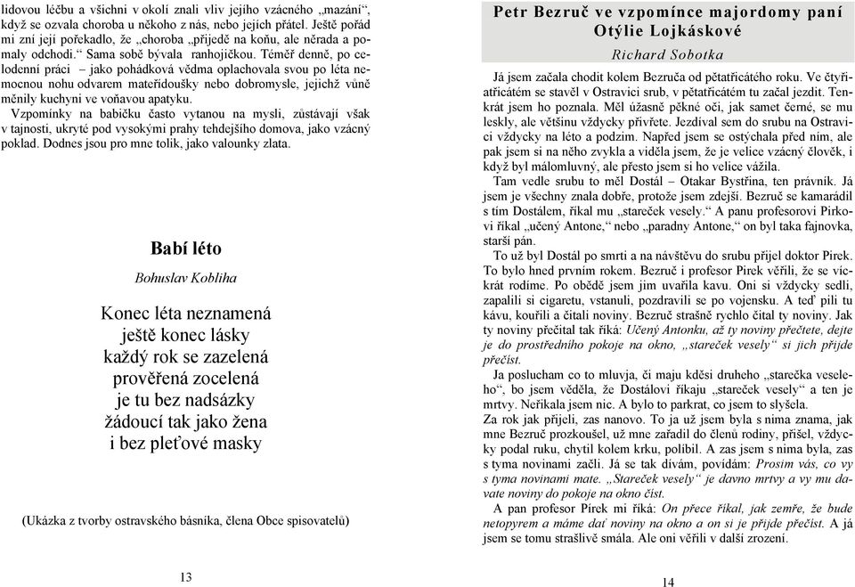Téměř denně, po celodenní práci jako pohádková vědma oplachovala svou po léta nemocnou nohu odvarem mateřídoušky nebo dobromysle, jejichž vůně měnily kuchyni ve voňavou apatyku.