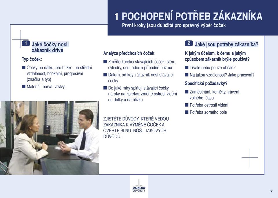 .. Analýza předchozích čoček: Změřte korekci stávajících čoček: sféru, cylindry, osu, adici a případné prizma Datum, od kdy zákazník nosí stávající čočky Do jaké míry splňují stávající čočky nároky