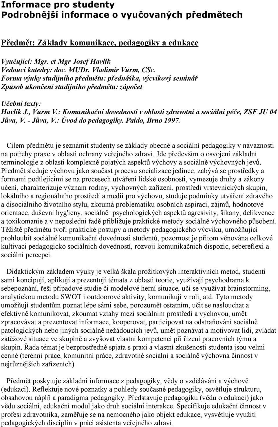 : Komunikační dovednosti v oblasti zdravotní a sociální péče, ZSF JU 04 Jůva, V. - Jůva, V.: Úvod do pedagogiky. Paido, Brno 1997.