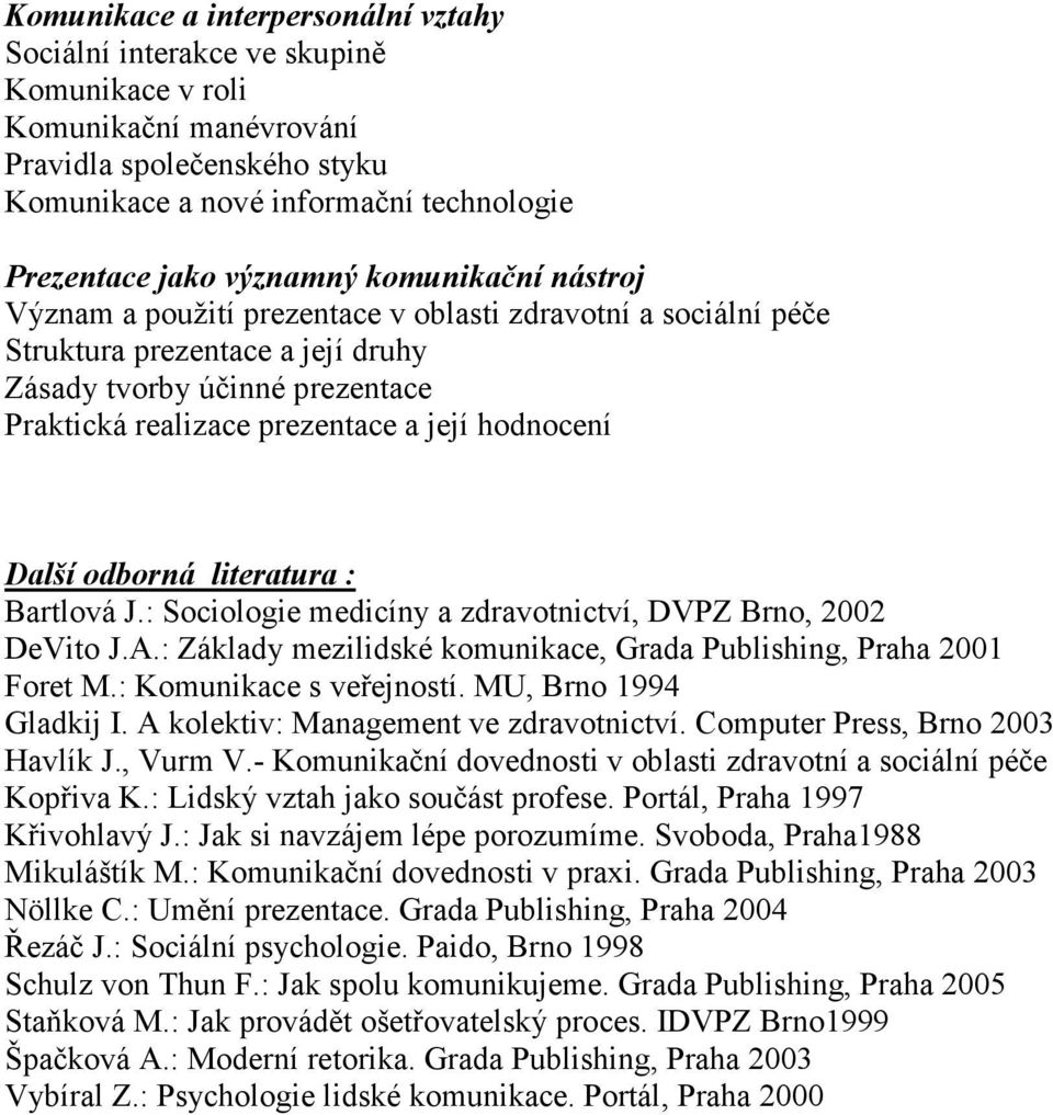 hodnocení Další odborná literatura : Bartlová J.: Sociologie medicíny a zdravotnictví, DVPZ Brno, 2002 DeVito J.A.: Základy mezilidské komunikace, Grada Publishing, Praha 2001 Foret M.