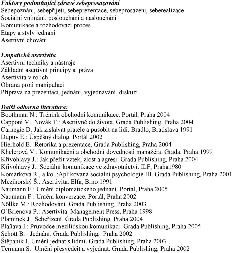 vyjednávání, diskuzi Další odborná literatura: Boothman N.: Trénink obchodní komunikace. Portál, Praha 2004 Capponi V., Novák T.: Asertivně do života. Grada Publishing, Praha 2004 Carnegie D.