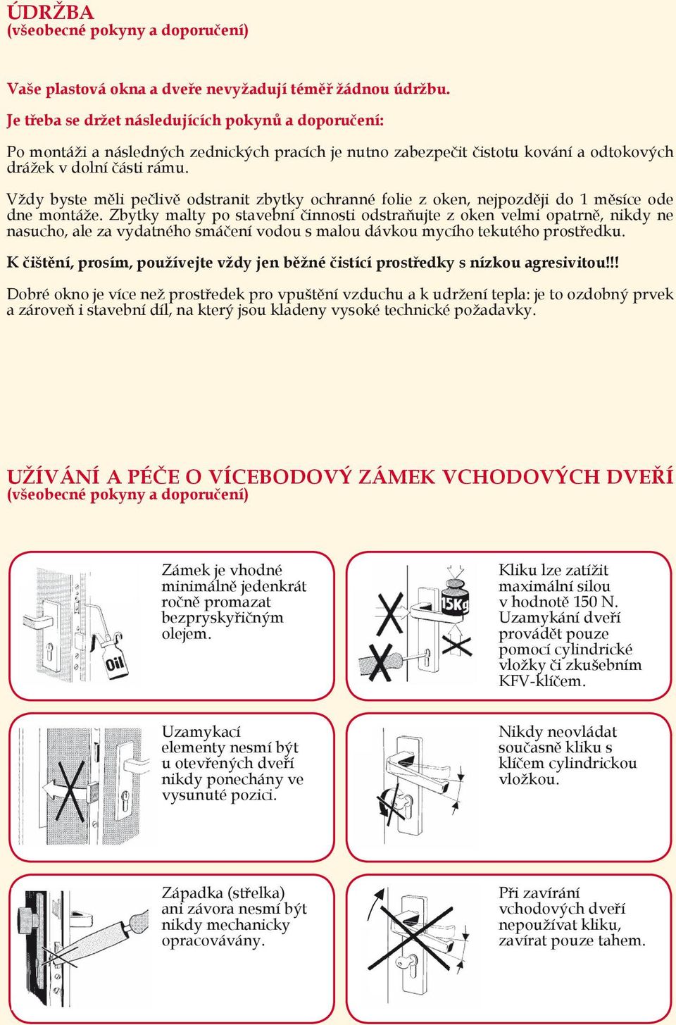 Vždy byste měli pečlivě odstranit zbytky ochranné folie z oken, nejpozději do 1 měsíce ode dne montáže.