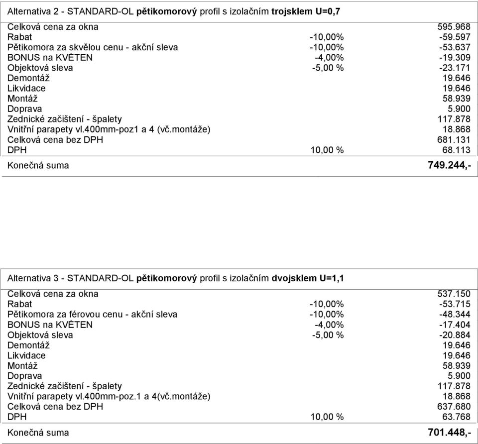 244,- Alternativa 3 - STANDARD-OL pětikomorový profil s izolačním dvojsklem U=1,1 Celková cena za okna 537.150 Rabat -10,00% -53.715 Pětikomora za férovou cenu - akční sleva -10,00% -48.