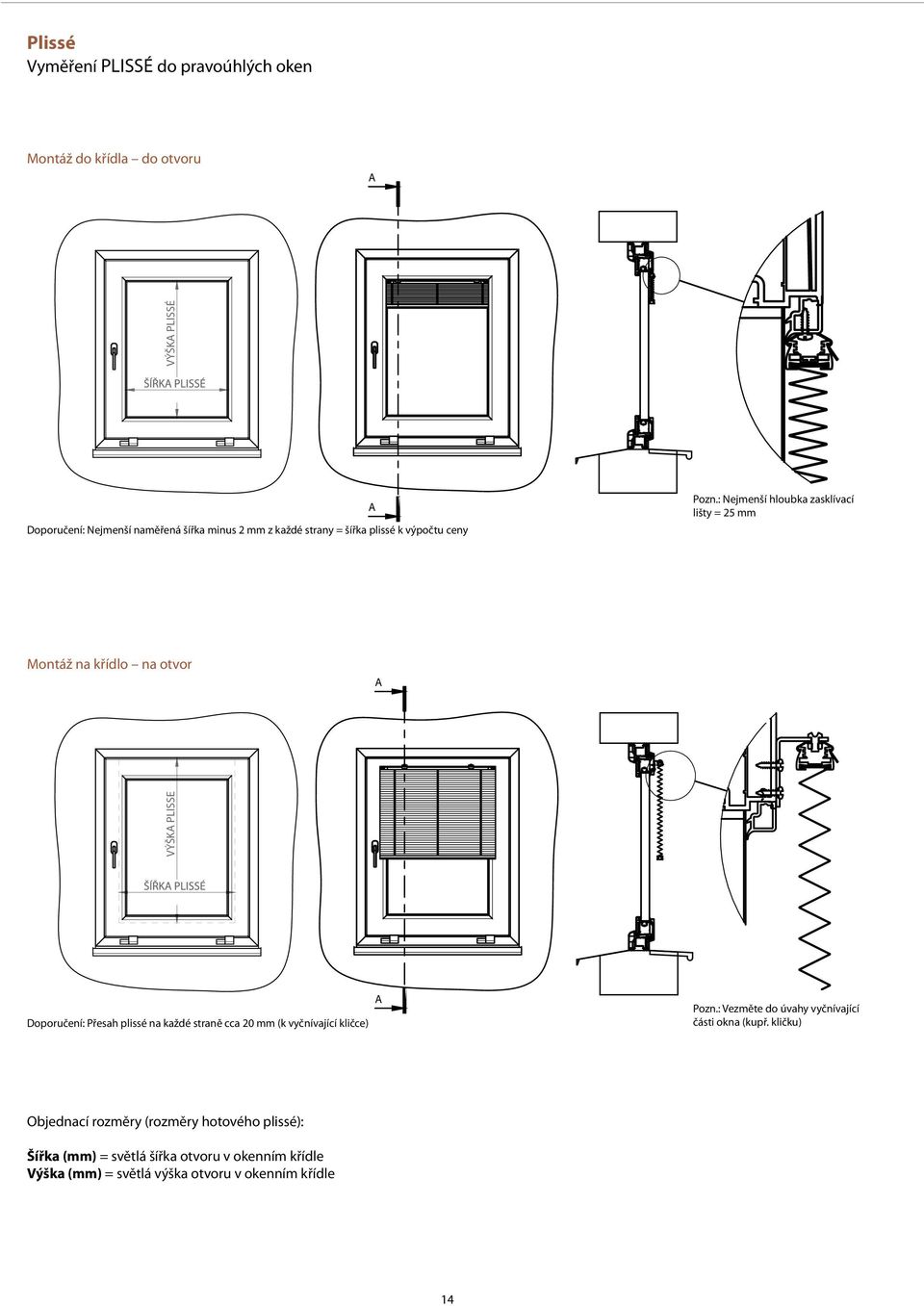 : Nejmenší hloubka zasklívací lišty = 25 mm Montáž na křídlo na otvor VÝŠK PLISSE Doporučení: Přesah plissé na každé straně cca 20 mm (k