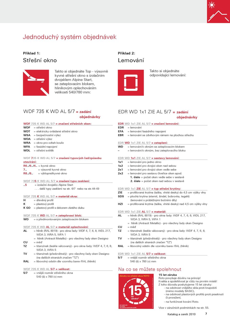 ovládané střešní okno WSA = bezpečnostní výlez WDA = střešní výlez WRA = okno pro odtah kouře WFA = fasádní napojení WDL = střešní světlík EDR WD 1x1 ZIE AL 5/7 = zadání EDR WD 1x1 ZIE AL 5/7 =