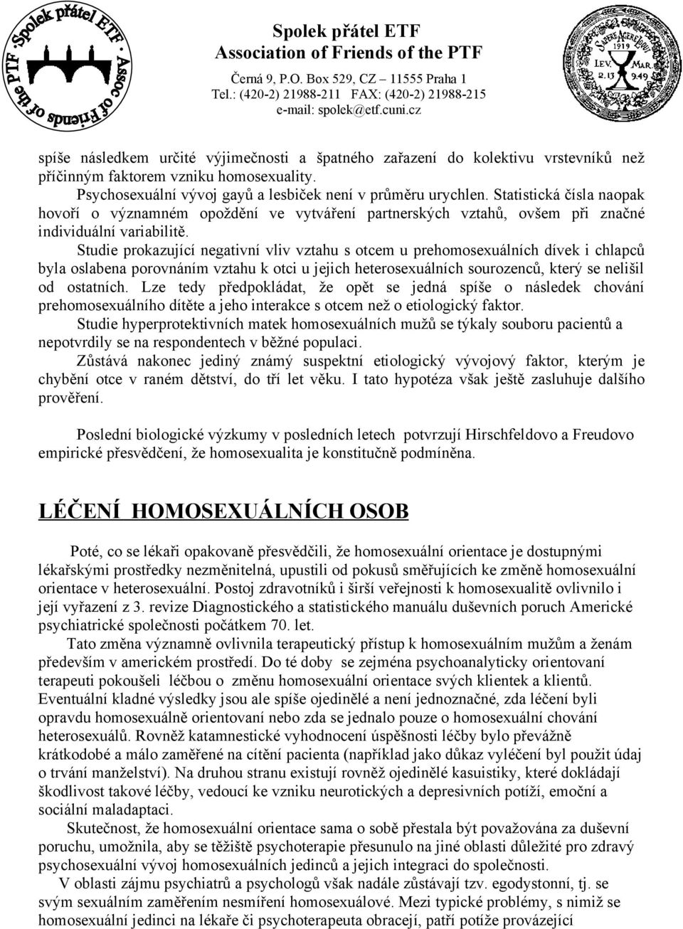 Studie prokazující negativní vliv vztahu s otcem u prehomosexuálních dívek i chlapců byla oslabena porovnáním vztahu k otci u jejich heterosexuálních sourozenců, který se nelišil od ostatních.