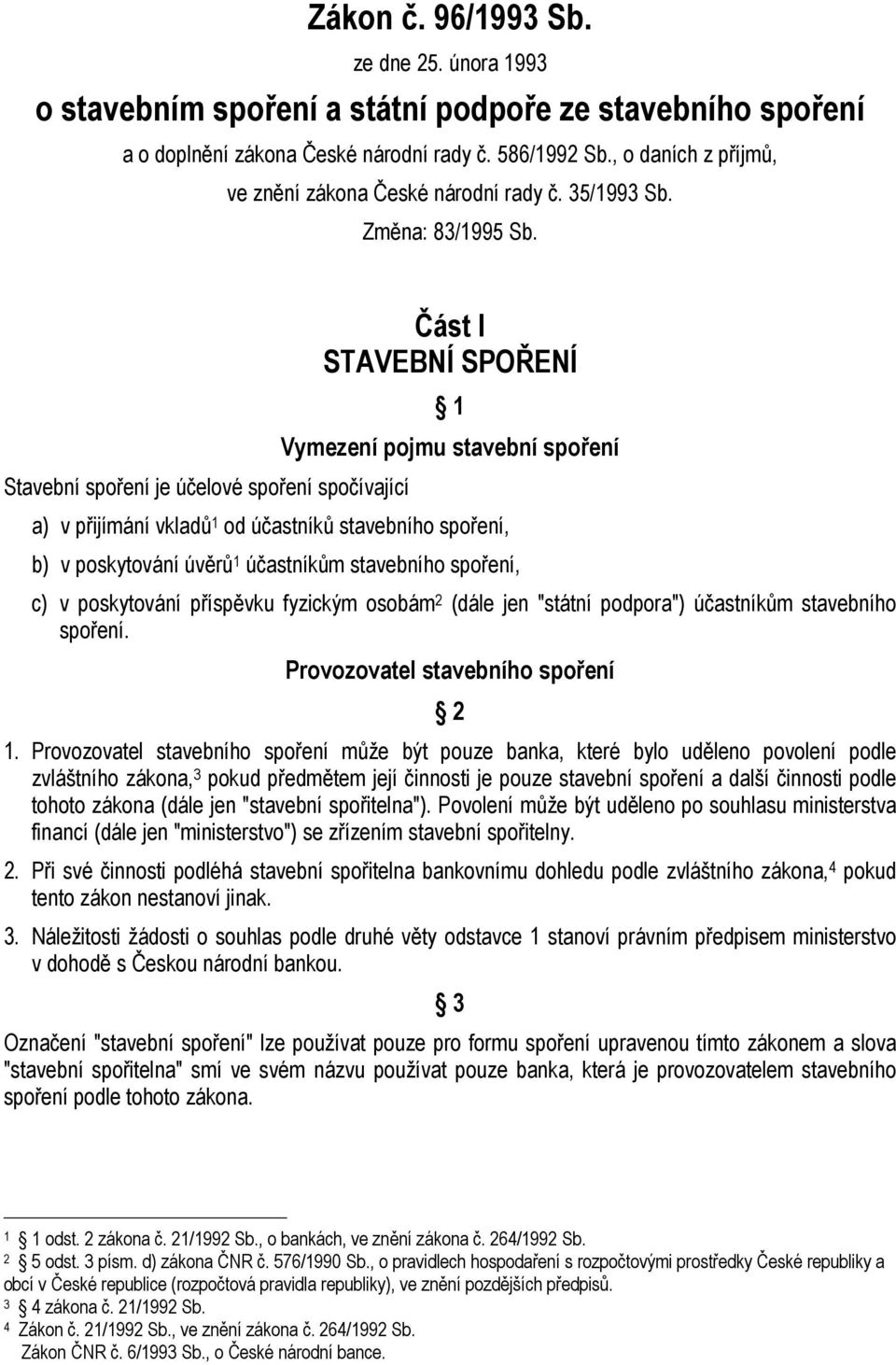 Stavební spoření je účelové spoření spočívající Část I STAVEBNÍ SPOŘENÍ 1 Vymezení pojmu stavební spoření a) v přijímání vkladů 1 od účastníků stavebního spoření, b) v poskytování úvěrů 1 účastníkům