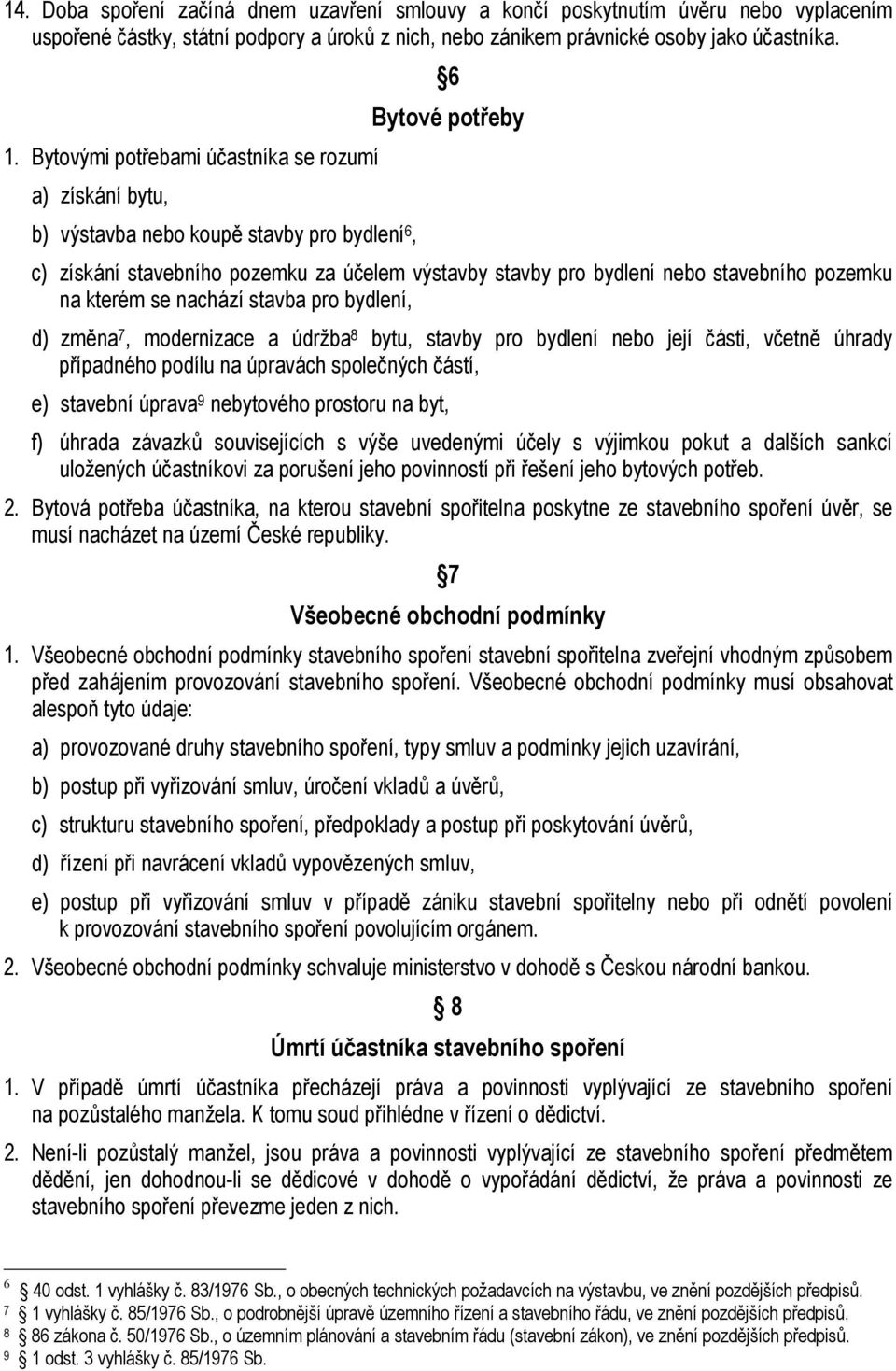 stavebního pozemku na kterém se nachází stavba pro bydlení, d) změna 7, modernizace a údržba 8 bytu, stavby pro bydlení nebo její části, včetně úhrady případného podílu na úpravách společných částí,