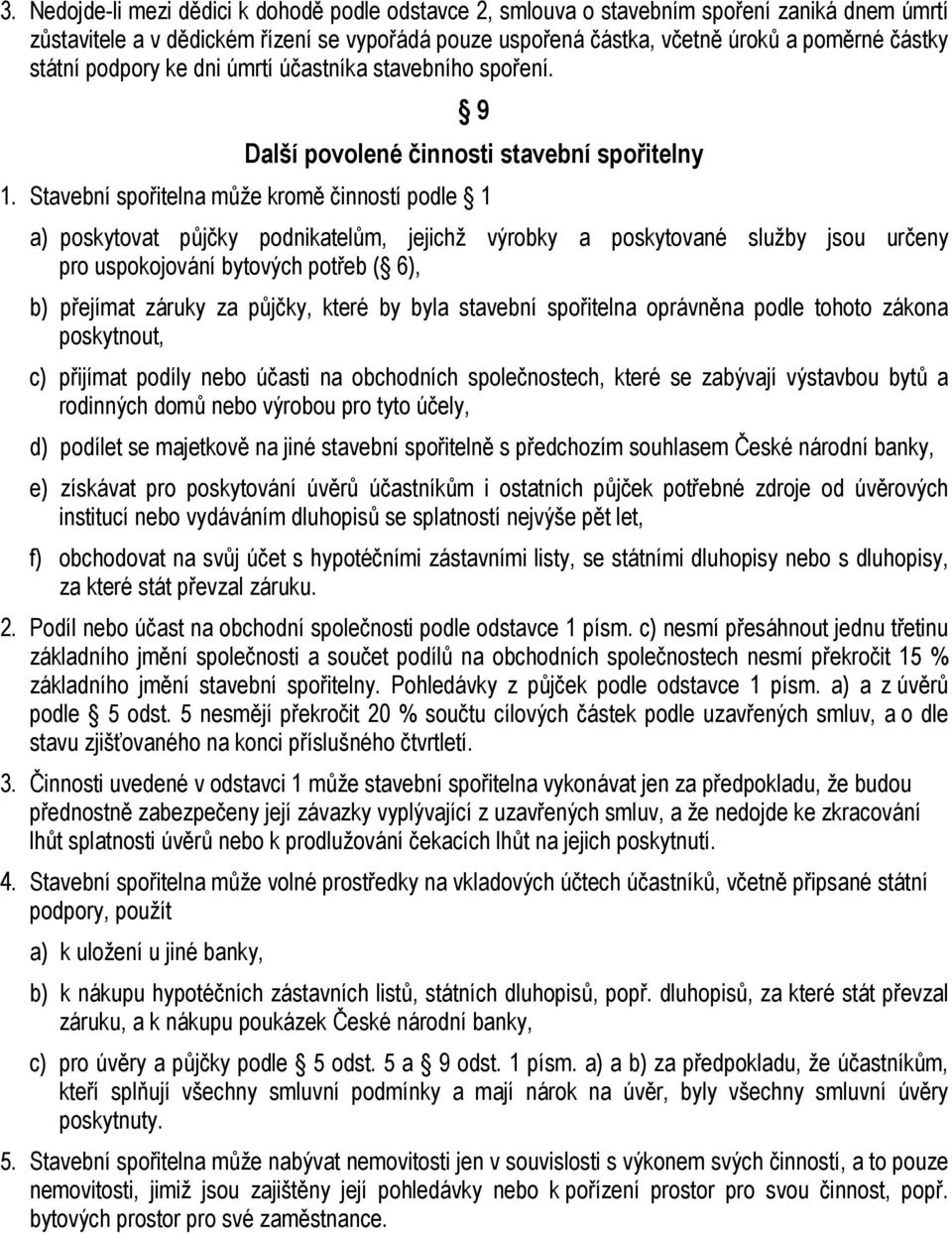 Stavební spořitelna může kromě činností podle 1 a) poskytovat půjčky podnikatelům, jejichž výrobky a poskytované služby jsou určeny pro uspokojování bytových potřeb ( 6), b) přejímat záruky za