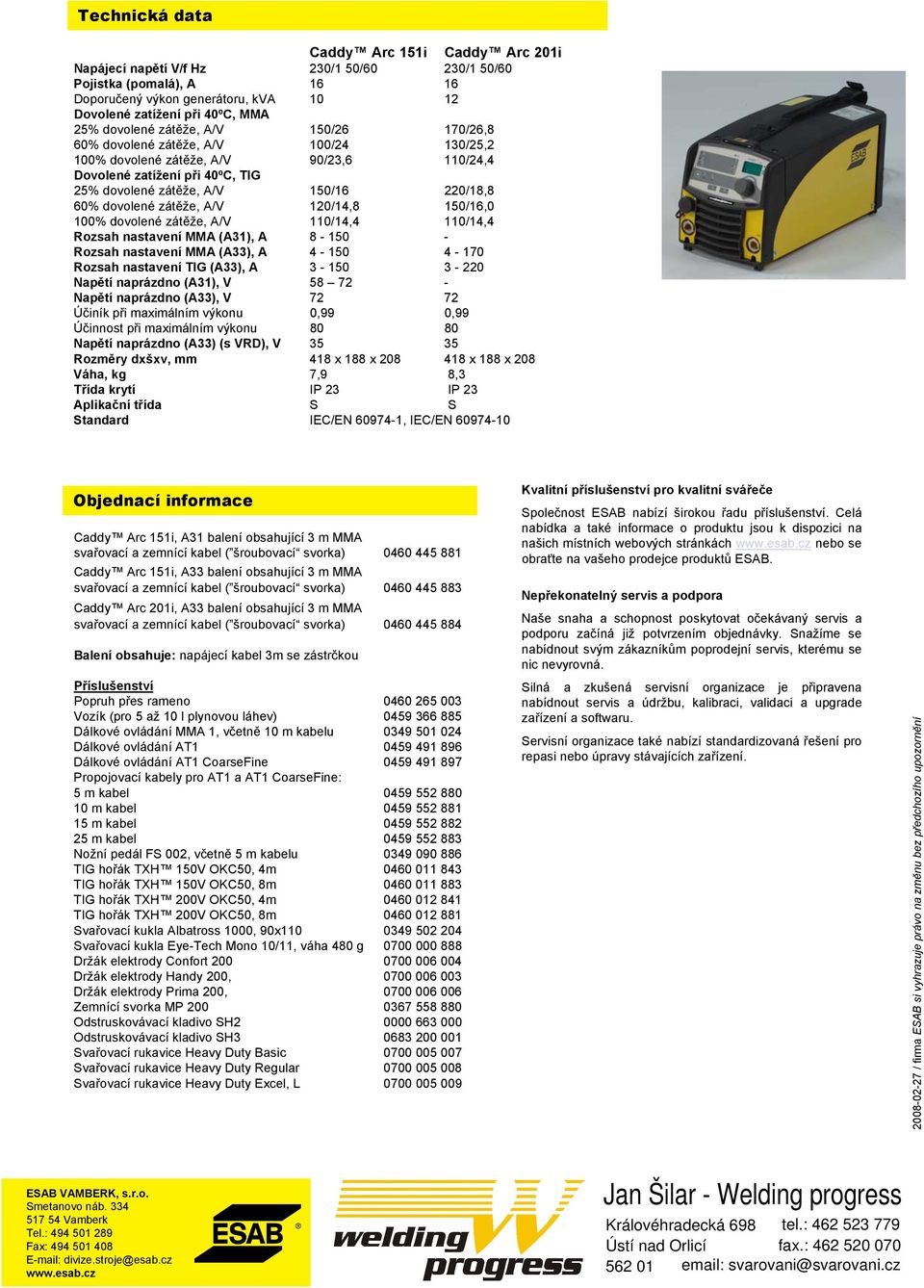 dovolené zátěže, A/V 120/14,8 150/16,0 100% dovolené zátěže, A/V 110/14,4 110/14,4 Rozsah nastavení MMA (A31), A 8-150 - Rozsah nastavení MMA (A33), A 4-150 4-170 Rozsah nastavení TIG (A33), A 3-150