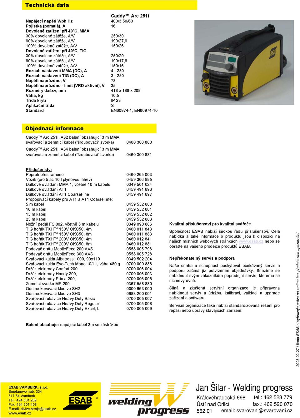 Rozsah nastavení TIG (DC), A 3-250 Napětí naprázdno, V 78 Napětí naprázdno - limit (VRD aktivní), V 35 Rozměry dxšxv, mm 418 x 188 x 208 Váha, kg 10,5 Třída krytí IP 23 Aplikační třída tandard