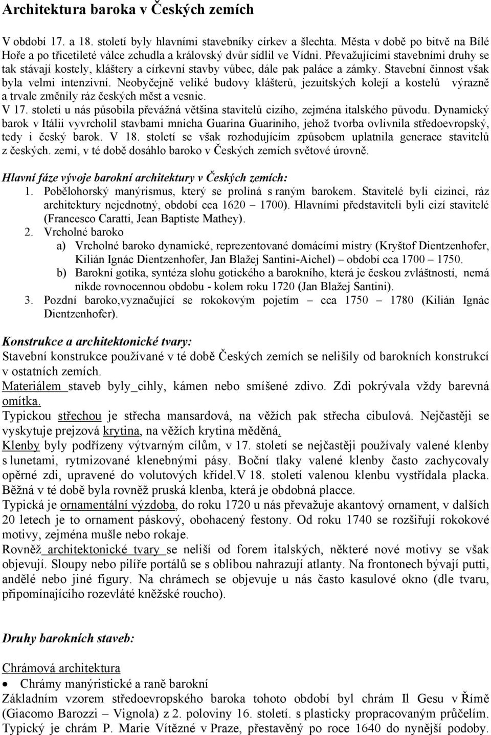 Převažujícími stavebními druhy se tak stávají kostely, kláštery a církevní stavby vůbec, dále pak paláce a zámky. Stavební činnost však byla velmi intenzivní.