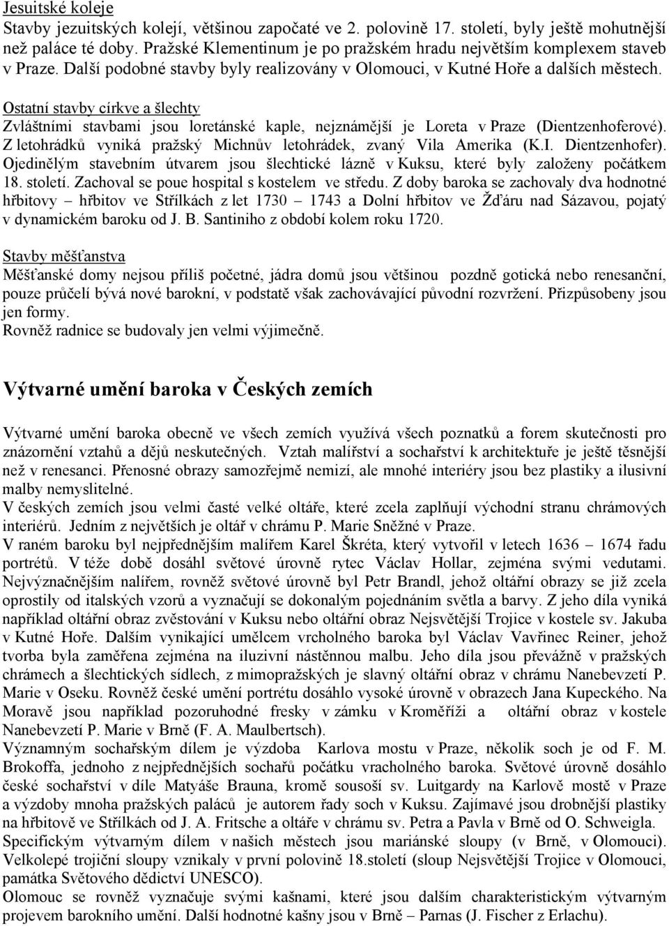 Ostatní stavby církve a šlechty Zvláštními stavbami jsou loretánské kaple, nejznámější je Loreta v Praze (Dientzenhoferové). Z letohrádků vyniká pražský Michnův letohrádek, zvaný Vila Amerika (K.I.