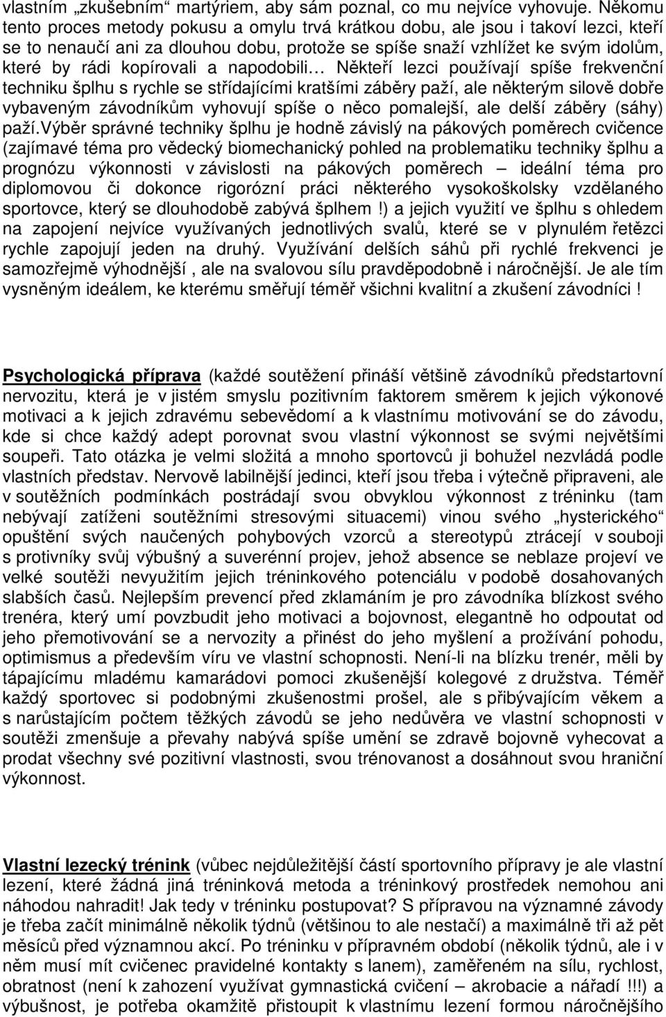 a napodobili Někteří lezci používají spíše frekvenční techniku šplhu s rychle se střídajícími kratšími záběry paží, ale některým silově dobře vybaveným závodníkům vyhovují spíše o něco pomalejší, ale