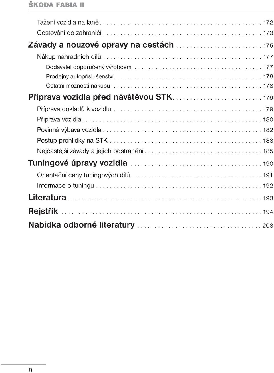 .......................................... 178 Ostatní možnosti nákupu........................................... 178 Příprava vozidla před návštěvou STK.......................... 179 Příprava dokladů k vozidlu.