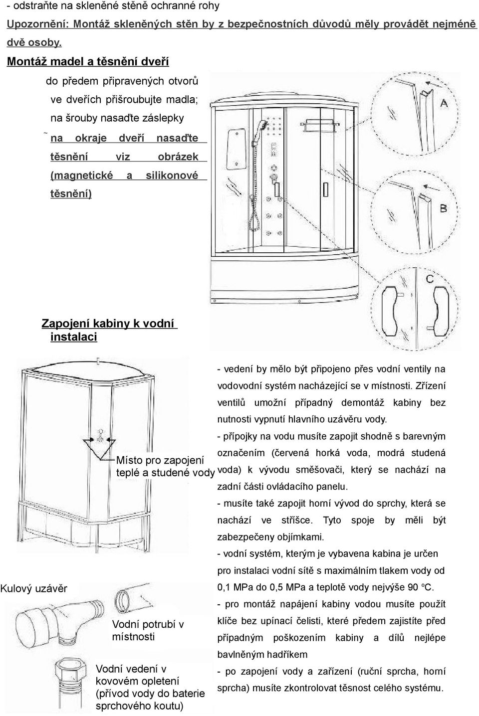 Zapojení kabiny k vodní instalaci - vedení by mělo být připojeno přes vodní ventily na vodovodní systém nacházející se v místnosti.