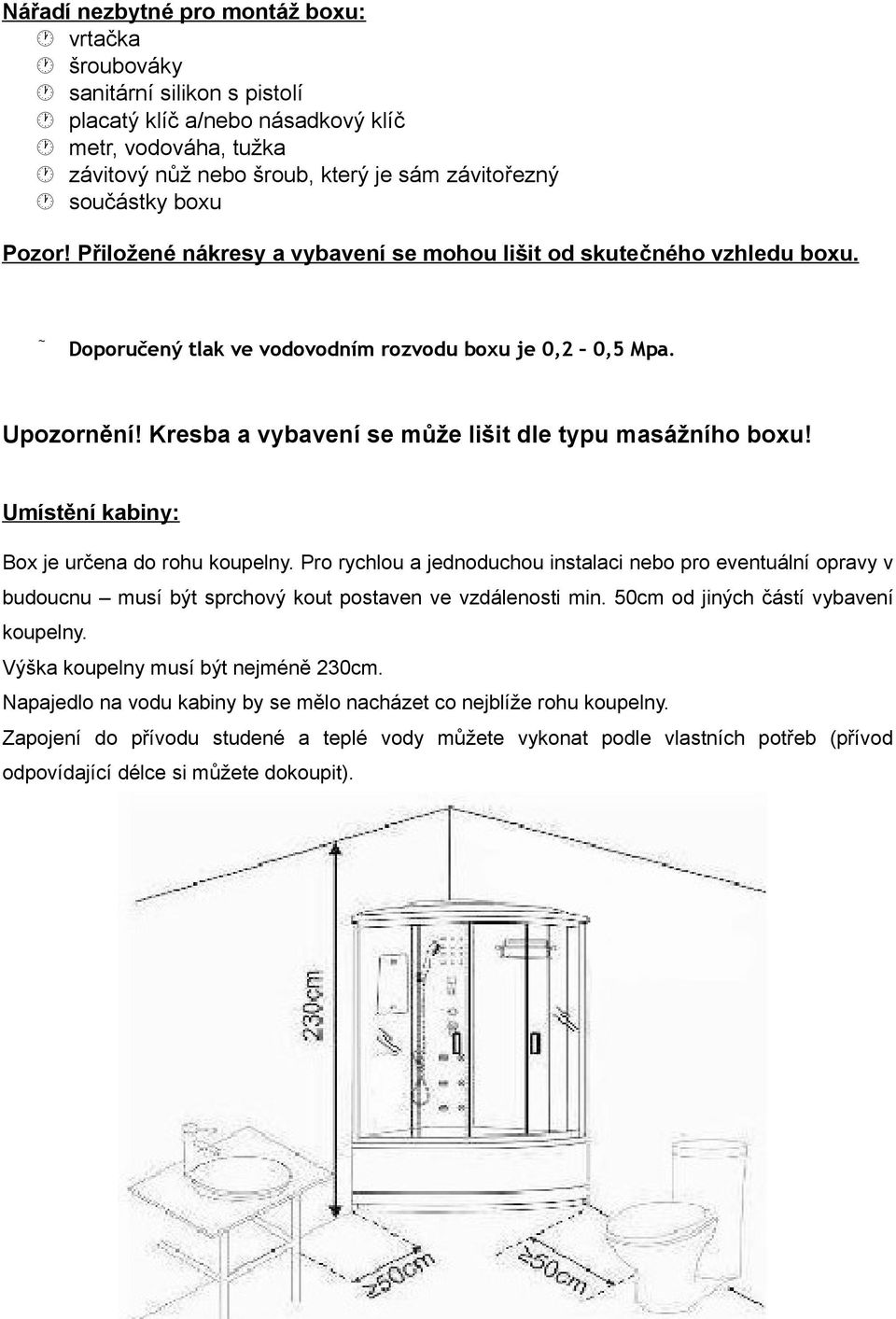 Kresba a vybavení se může lišit dle typu masážního boxu! Umístění kabiny: Box je určena do rohu koupelny.