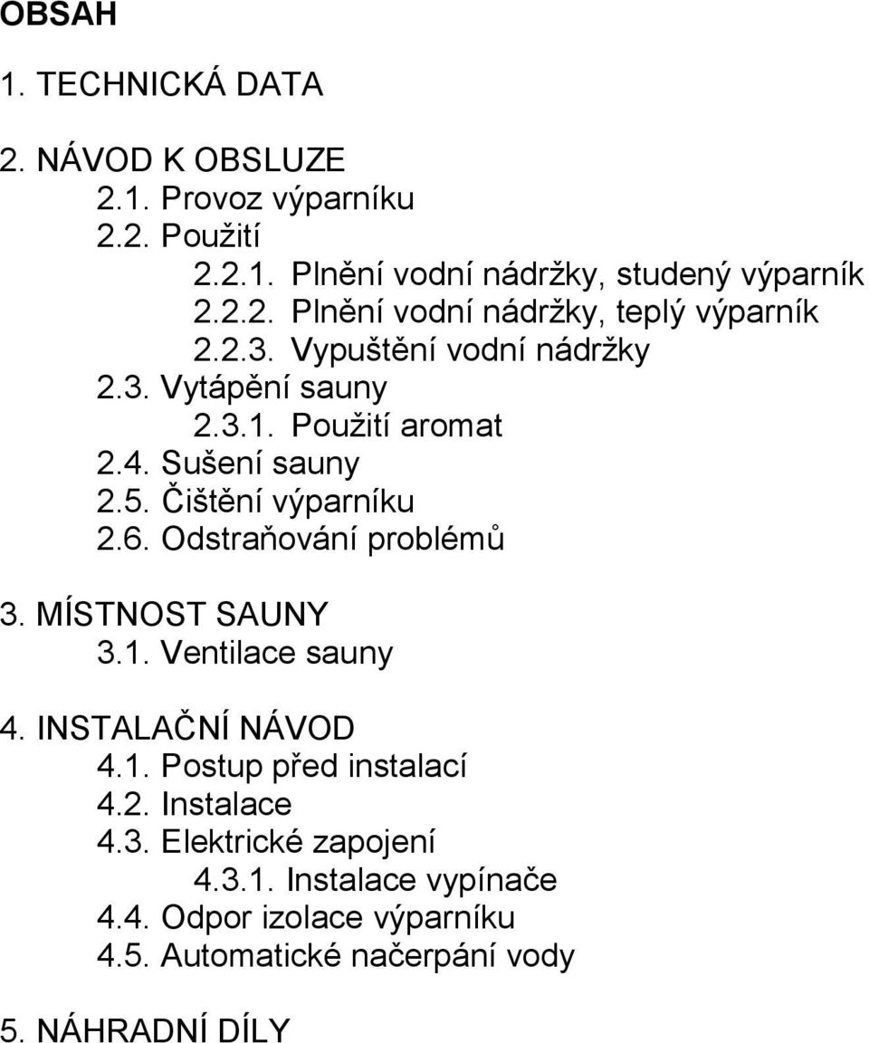 Odstraňování problémů 3. MÍSTNOST SAUNY 3.1. Ventilace sauny 4. INSTALAČNÍ NÁVOD 4.1. Postup před instalací 4.2. Instalace 4.3. Elektrické zapojení 4.