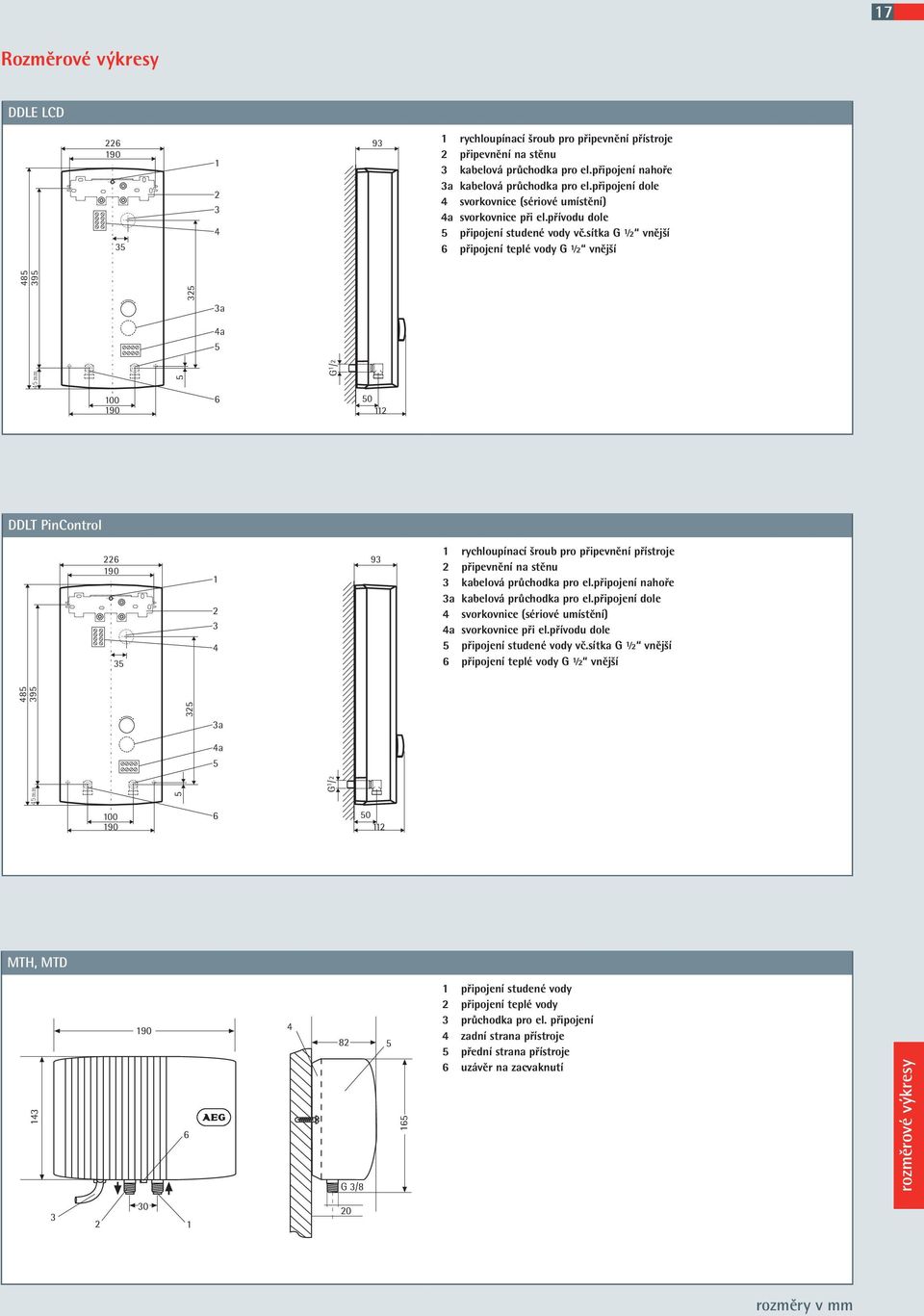sítka G ½ vnější 6 připojení teplé vody G ½ vnější 325 45 m m 5 G 1 /2 485 395 3a 4a 5 100 190 6 50 112 DDLT PinControl 226 190 35 1 2 3 4 93 1 rychloupínací šroub pro připevnění přístroje 2