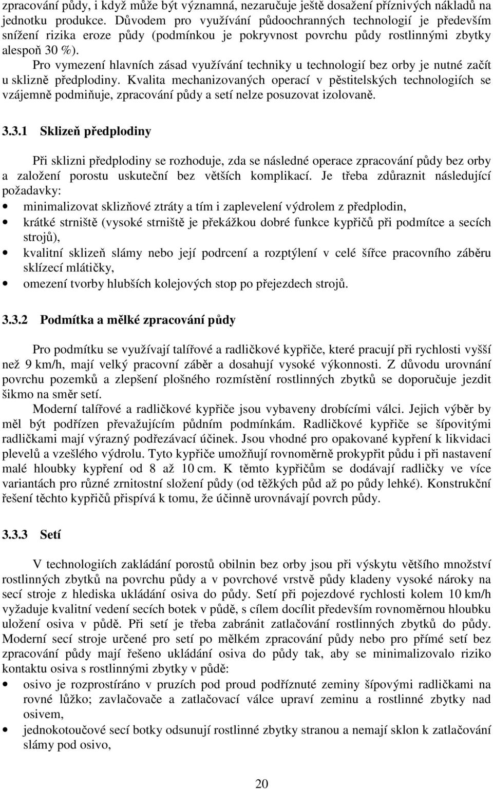 Pro vymezení hlavních zásad využívání techniky u technologií bez orby je nutné začít u sklizně předplodiny.