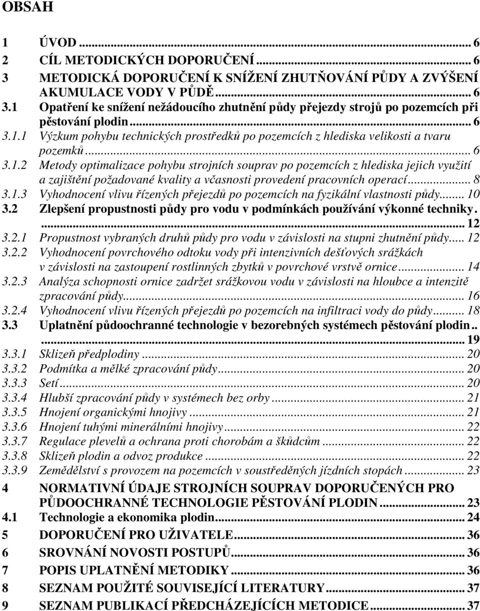 .. 8 3.1.3 Vyhodnocení vlivu řízených přejezdů po pozemcích na fyzikální vlastnosti půdy... 10 3.2 Zlepšení propustnosti půdy pro vodu v podmínkách používání výkonné techniky.... 12 3.2.1 Propustnost vybraných druhů půdy pro vodu v závislosti na stupni zhutnění půdy.