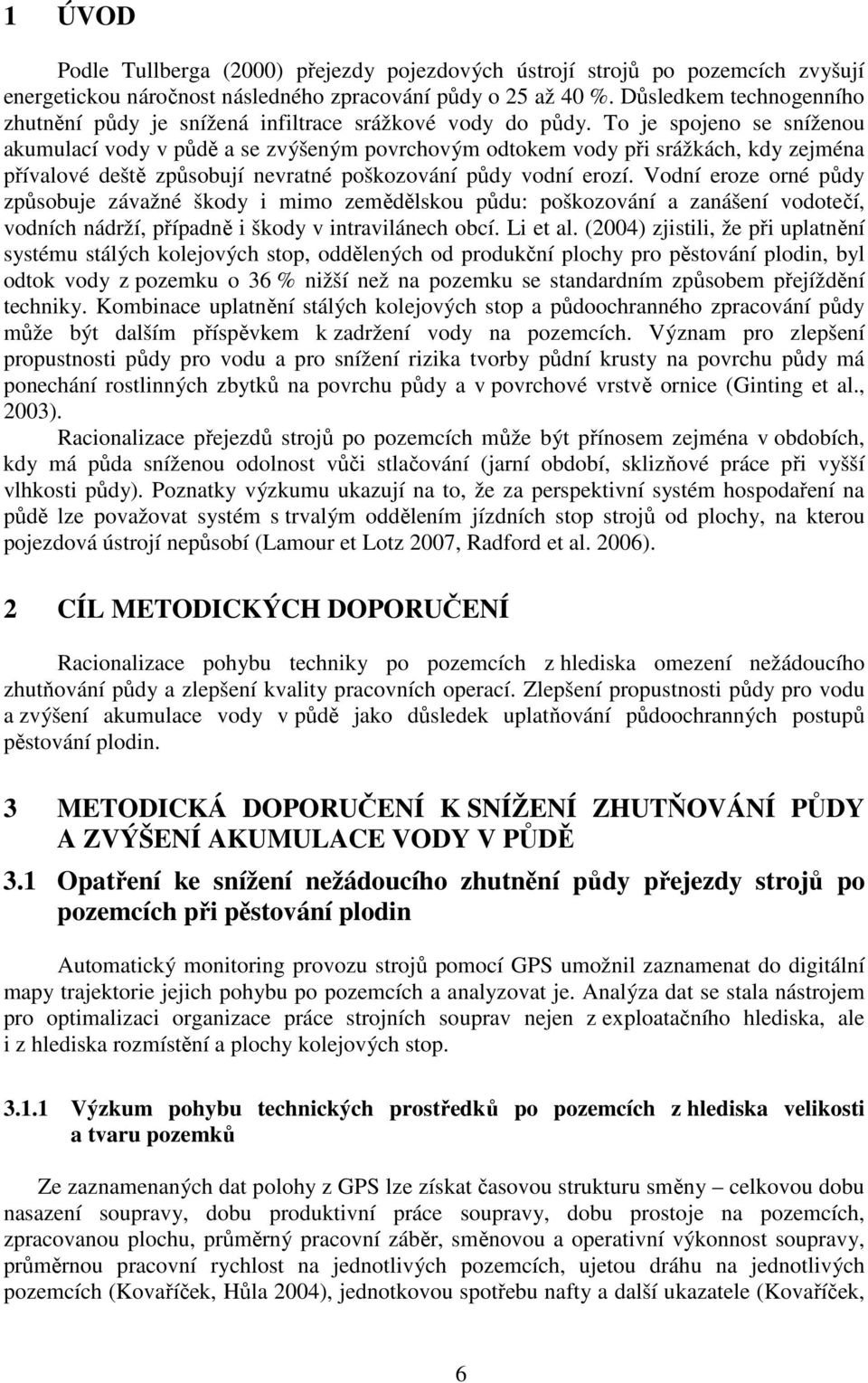 To je spojeno se sníženou akumulací vody v půdě a se zvýšeným povrchovým odtokem vody při srážkách, kdy zejména přívalové deště způsobují nevratné poškozování půdy vodní erozí.