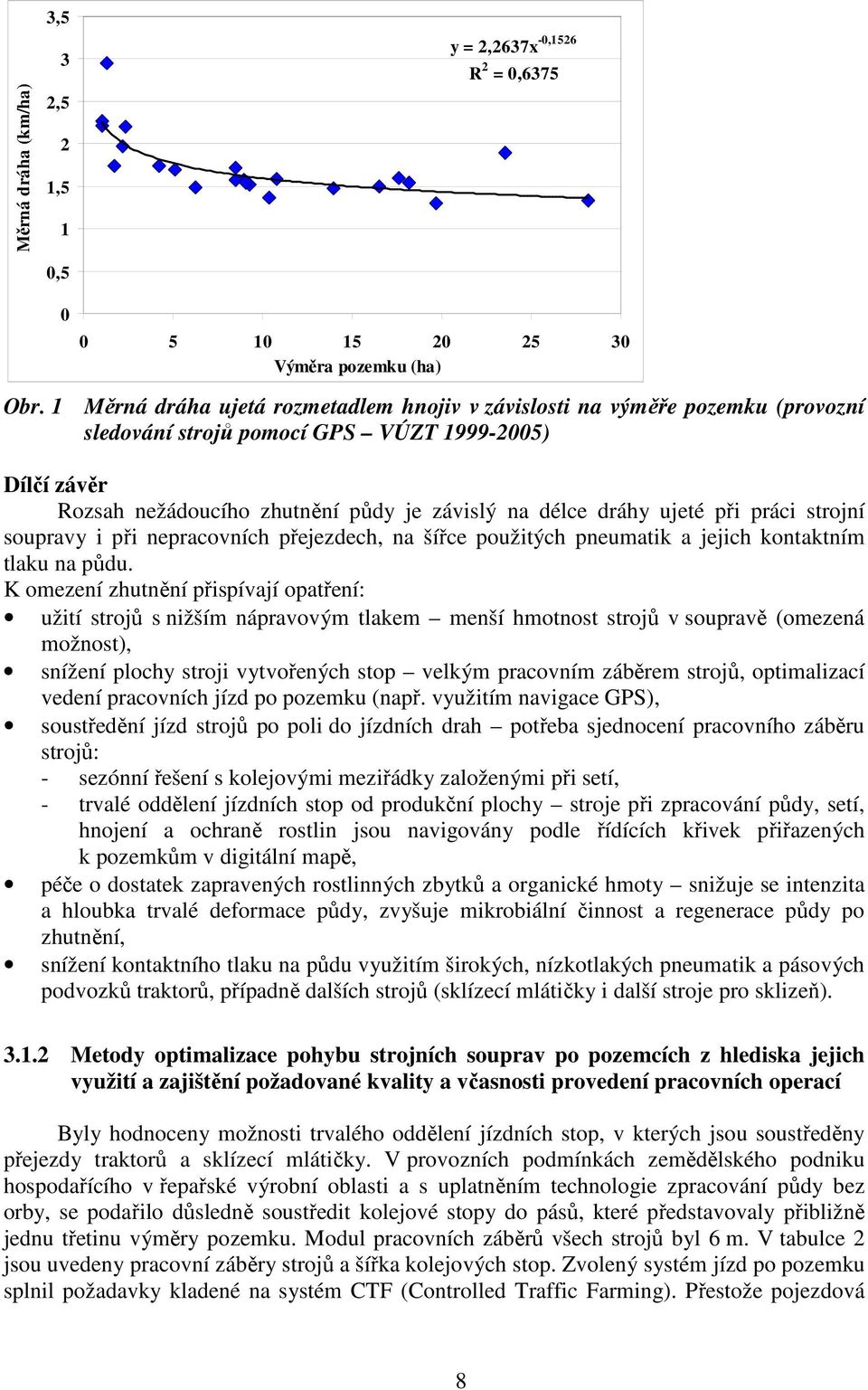 ujeté při práci strojní soupravy i při nepracovních přejezdech, na šířce použitých pneumatik a jejich kontaktním tlaku na půdu.