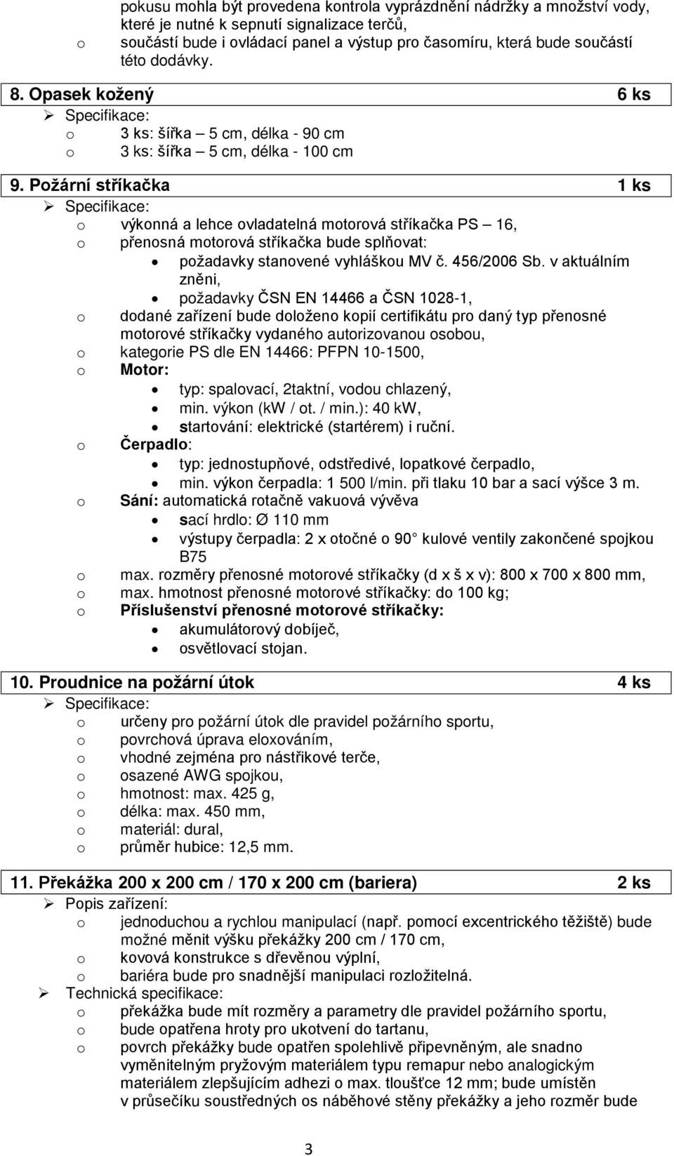 Požární stříkačka 1 ks o výkonná a lehce ovladatelná motorová stříkačka PS 16, o přenosná motorová stříkačka bude splňovat: požadavky stanovené vyhláškou MV č. 456/2006 Sb.