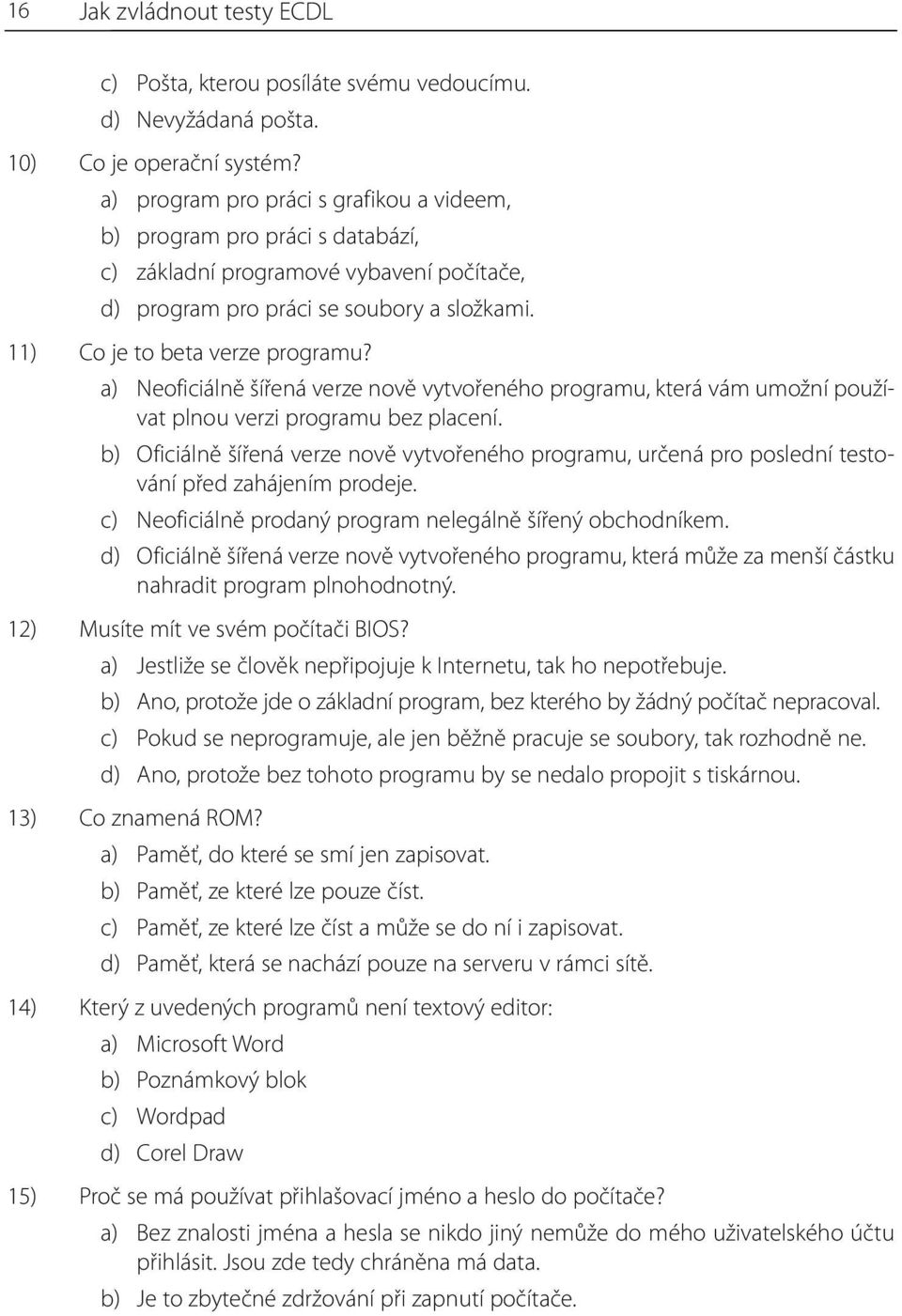 a) Neoficiálně šířená verze nově vytvořeného programu, která vám umožní používat plnou verzi programu bez placení.