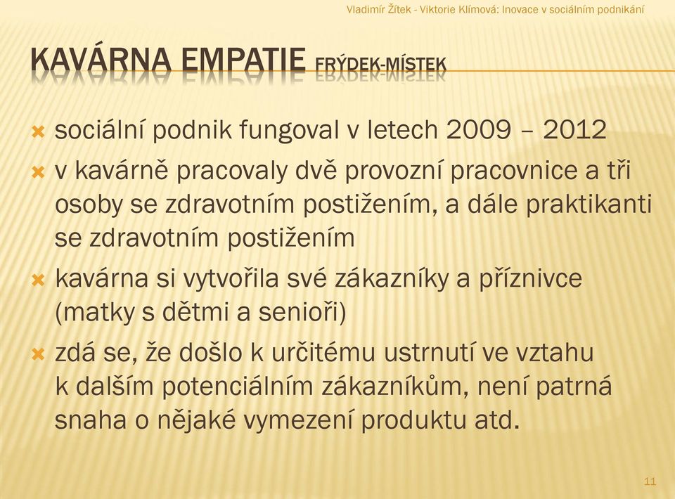 kavárna si vytvořila své zákazníky a příznivce (matky s dětmi a senioři) zdá se, že došlo k určitému