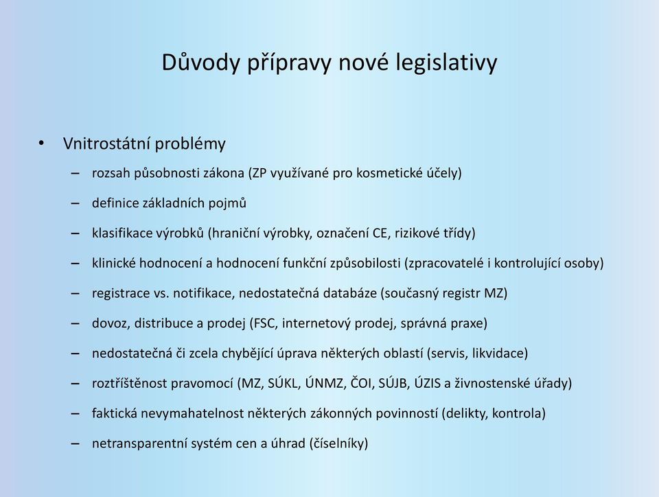 notifikace, nedostatečná databáze (současný registr MZ) dovoz, distribuce a prodej (FSC, internetový prodej, správná praxe) nedostatečná či zcela chybějící úprava některých