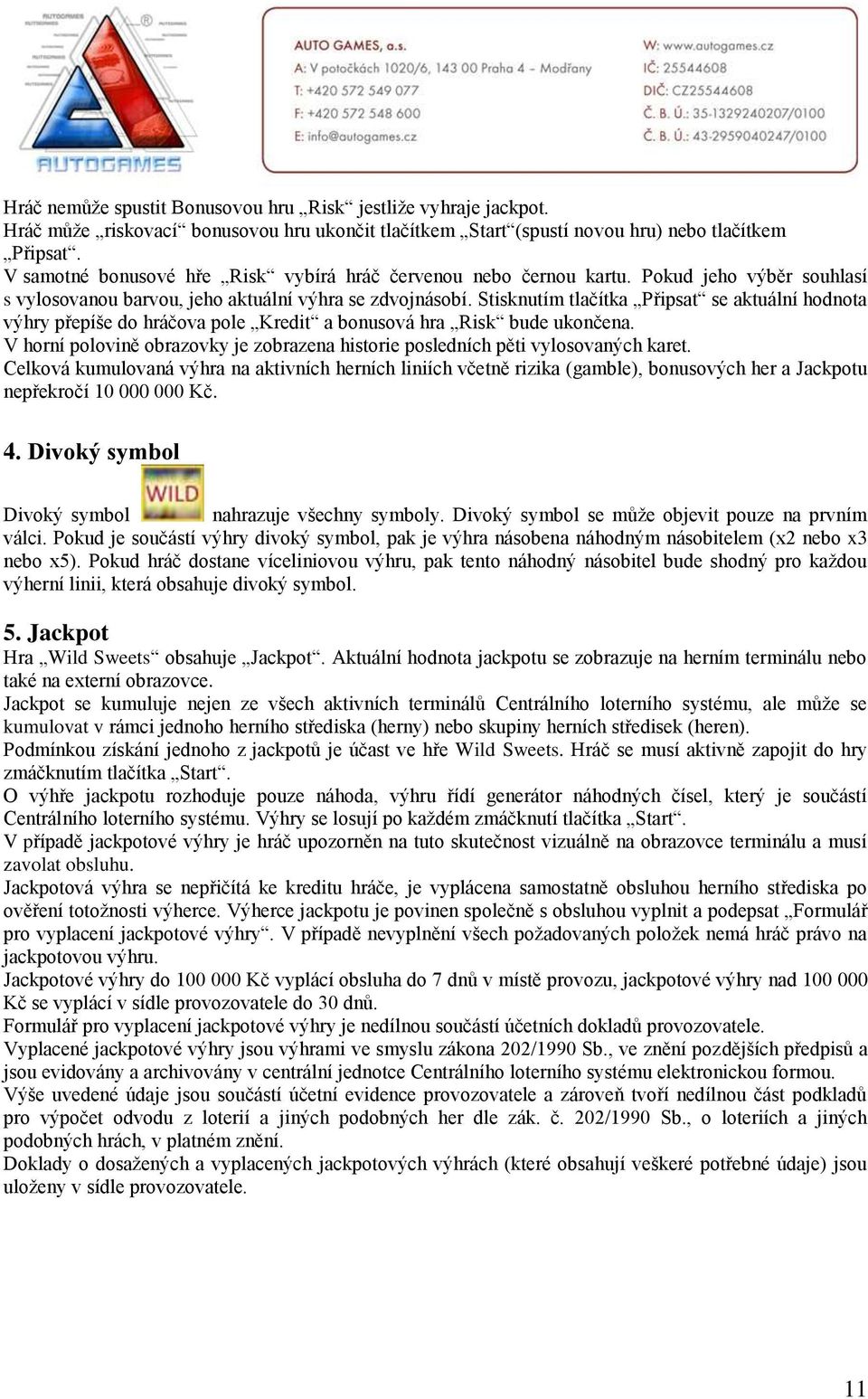 Stisknutím tlačítka Připsat se aktuální hodnota výhry přepíše do hráčova pole Kredit a bonusová hra Risk bude ukončena.