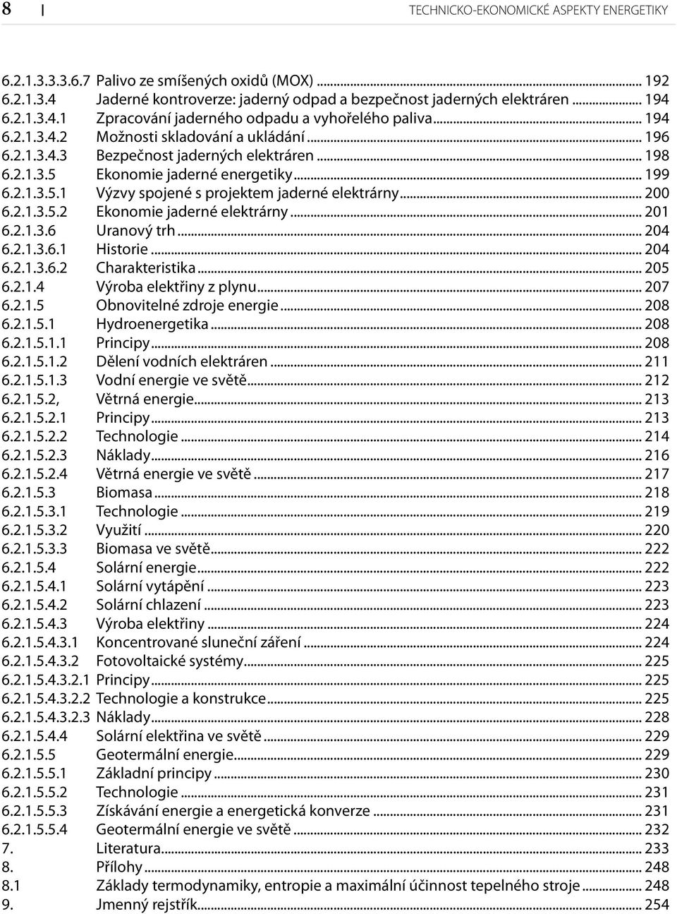 .. 200 6.2.1.3.5.2 Ekonomie jaderné elektrárny... 201 6.2.1.3.6 Uranový trh... 204 6.2.1.3.6.1 Historie... 204 6.2.1.3.6.2 Charakteristika... 205 6.2.1.4 Výroba elektřiny z plynu... 207 6.2.1.5 Obnovitelné zdroje energie.