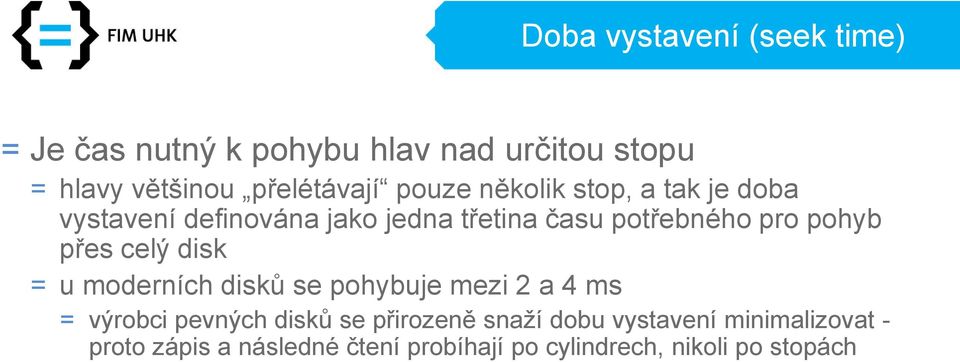 přes celý disk = u moderních disků se pohybuje mezi 2 a 4 ms = výrobci pevných disků se přirozeně