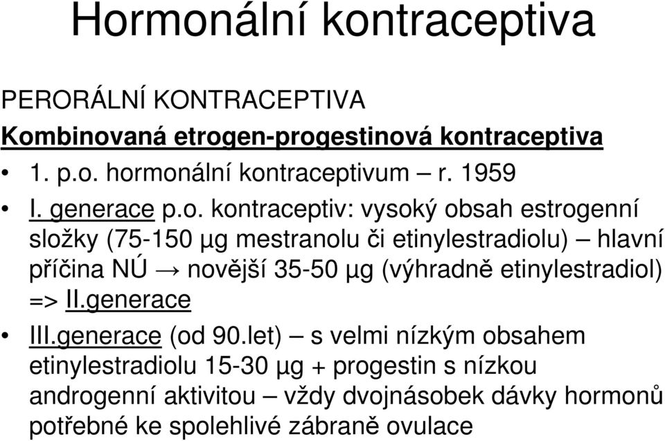 kontraceptiv: vysoký obsah estrogenní složky (75-150 µg mestranolu či etinylestradiolu) hlavní příčina NÚ novější 35-50 µg