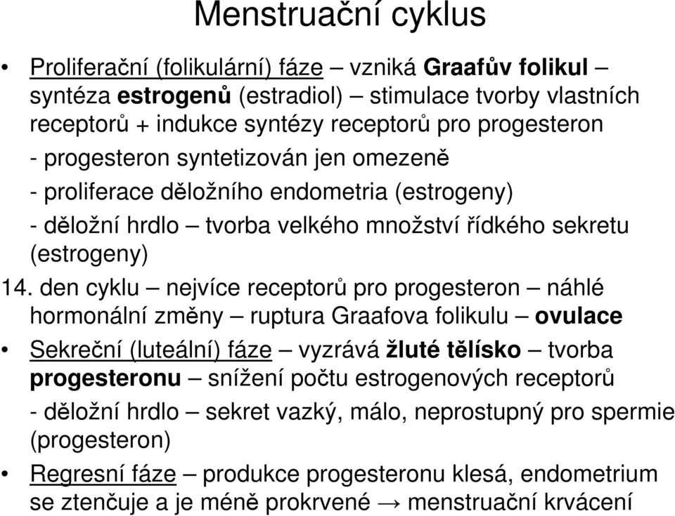 den cyklu nejvíce receptorů pro progesteron náhlé hormonální změny ruptura Graafova folikulu ovulace Sekreční (luteální) fáze vyzrává žluté tělísko tvorba progesteronu snížení počtu