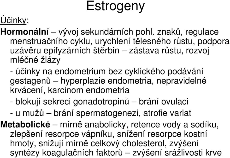 endometrium bez cyklického podávání gestagenů hyperplazie endometria, nepravidelné krvácení, karcinom endometria - blokují sekreci gonadotropinů brání