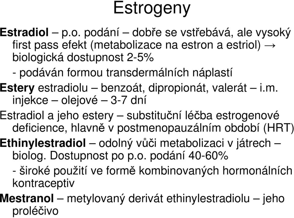 p.o. podání dobře se vstřebává, ale vysoký first pass efekt (metabolizace na estron a estriol) biologická dostupnost 2-5% - podáván formou