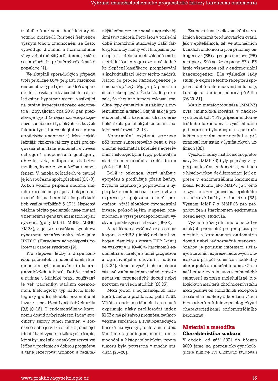 Ve skupině sporadických případů tvoří přibližně 80 % případů karcinom endometria typu I (hormonálně dependentní, se vztahem k absolutnímu či relativnímu hyperestrinismu, vznikající na terénu
